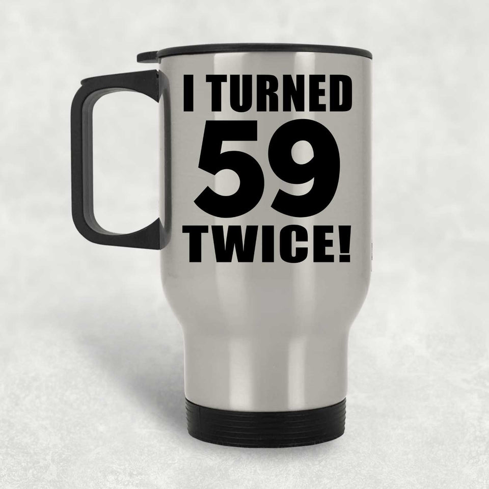 118th Birthday I Turned 59 Twice - Silver Travel Mug