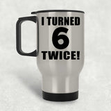 12th Birthday I Turned 6 Twice - Silver Travel Mug