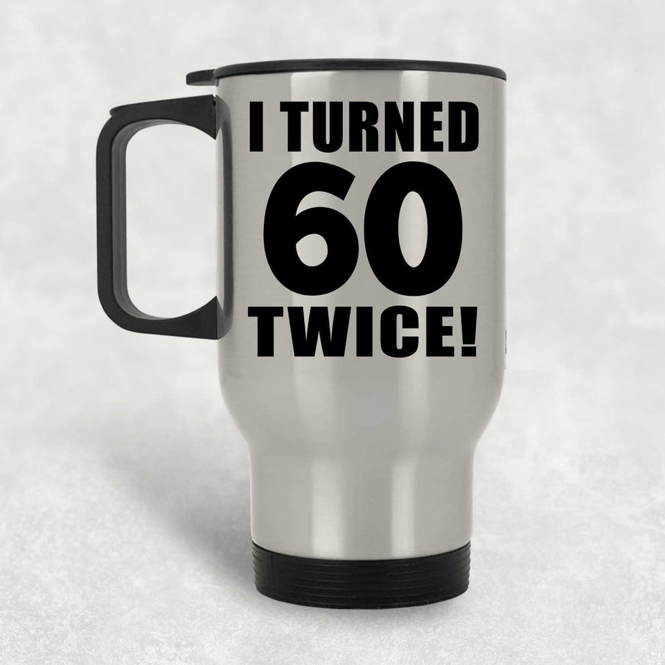 120th Birthday I Turned 60 Twice - Silver Travel Mug
