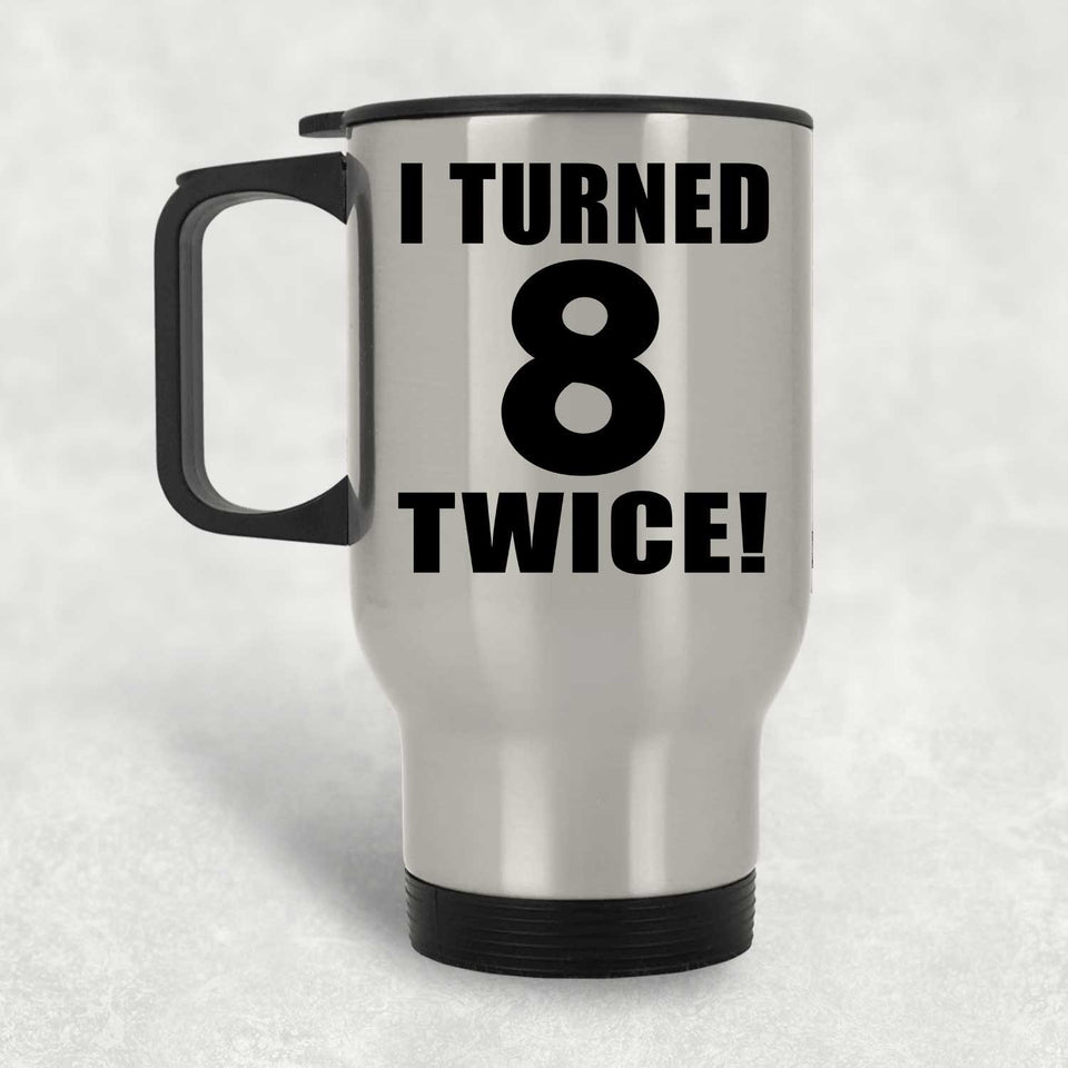 16th Birthday I Turned 8 Twice - Silver Travel Mug
