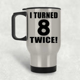 16th Birthday I Turned 8 Twice - Silver Travel Mug