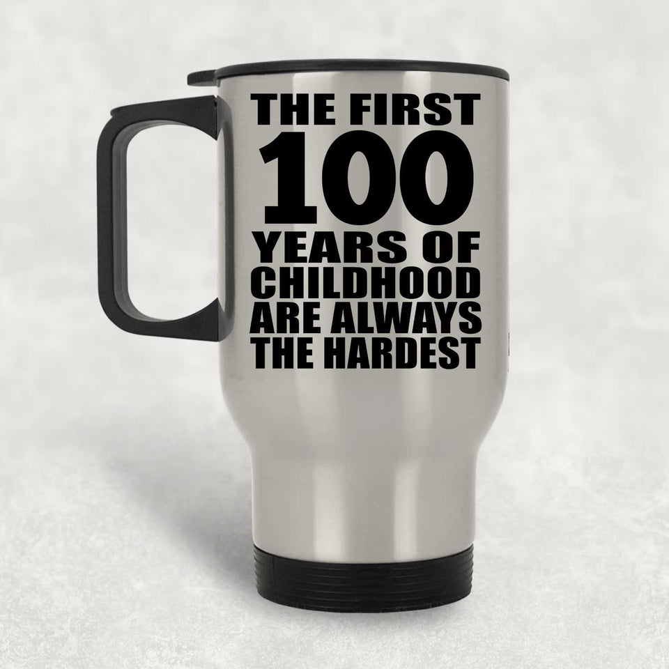 100th Birthday First 100 Years of Childhood Are The Hardest - Silver Travel Mug