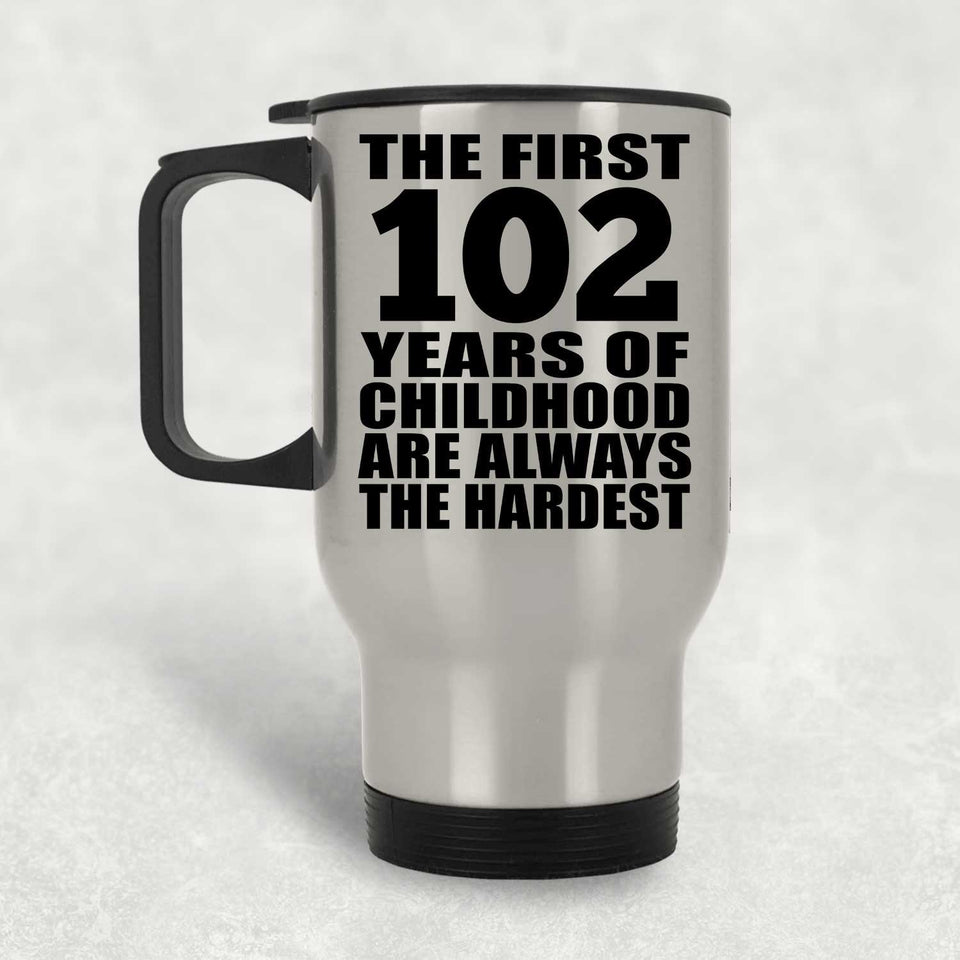 102nd Birthday First 102 Years of Childhood Are The Hardest - Silver Travel Mug