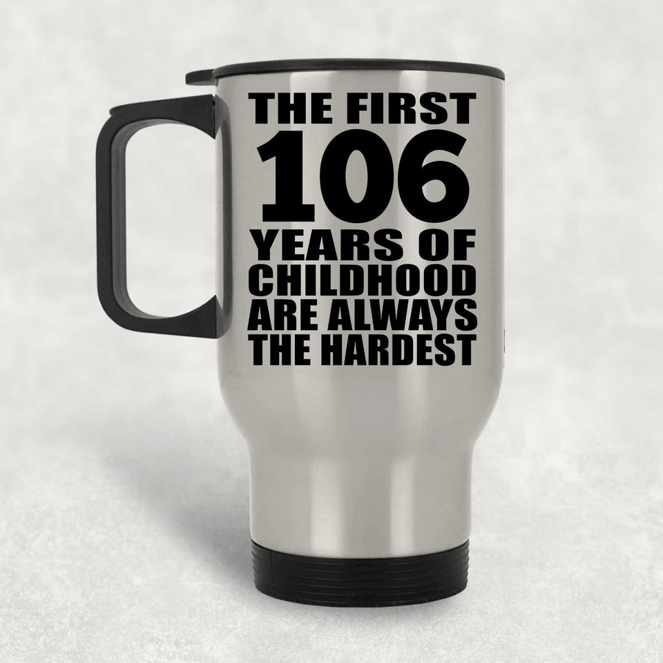 106th Birthday First 106 Years of Childhood Are The Hardest - Silver Travel Mug