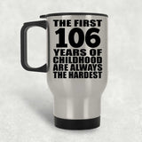 106th Birthday First 106 Years of Childhood Are The Hardest - Silver Travel Mug