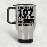 107th Birthday First 107 Years of Childhood Are The Hardest - Silver Travel Mug