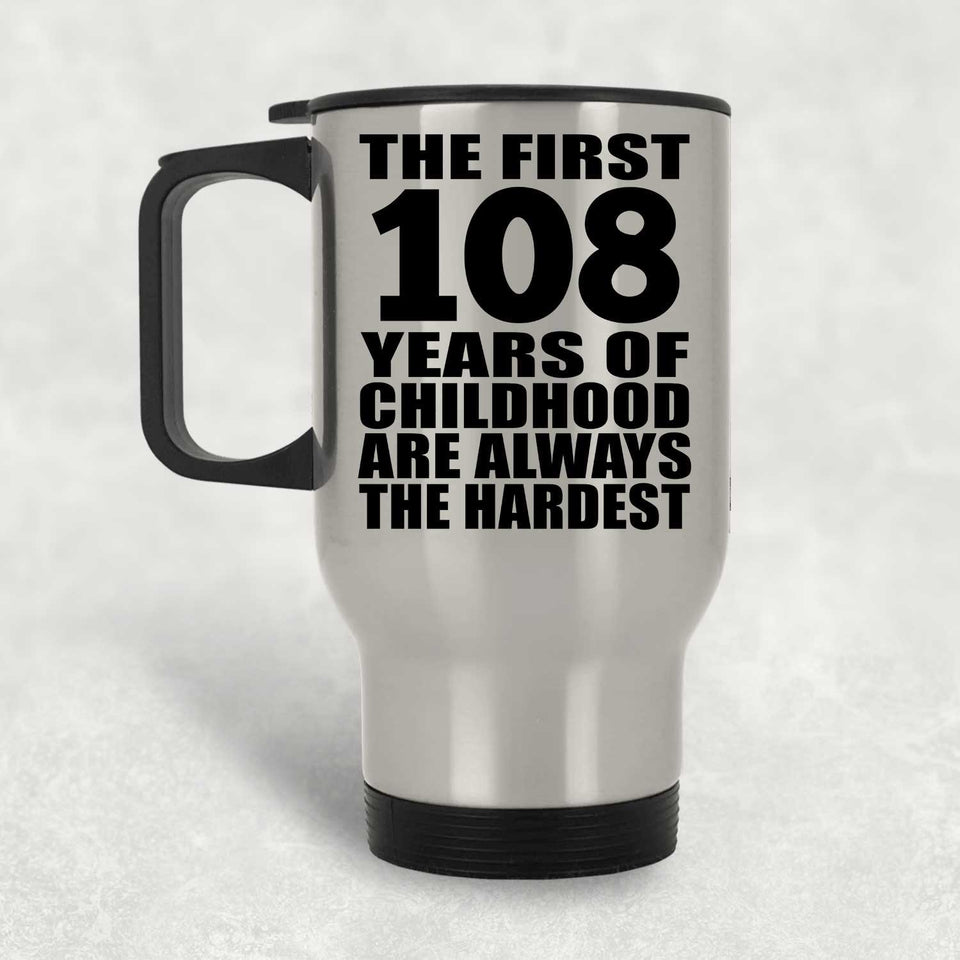 108th Birthday First 108 Years of Childhood Are The Hardest - Silver Travel Mug