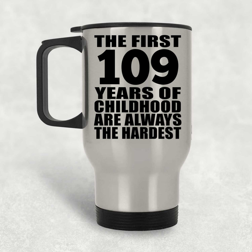 109th Birthday First 109 Years of Childhood Are The Hardest - Silver Travel Mug