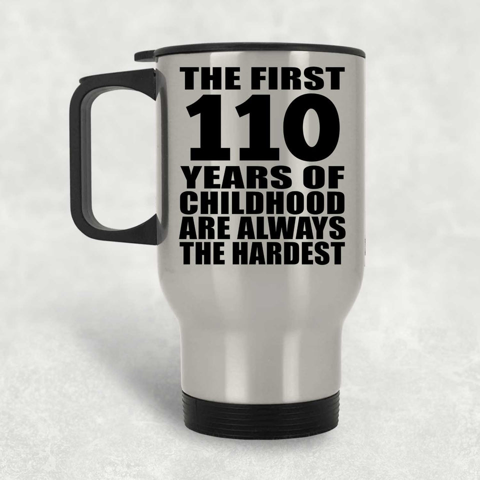 110th Birthday First 110 Years of Childhood Are The Hardest - Silver Travel Mug