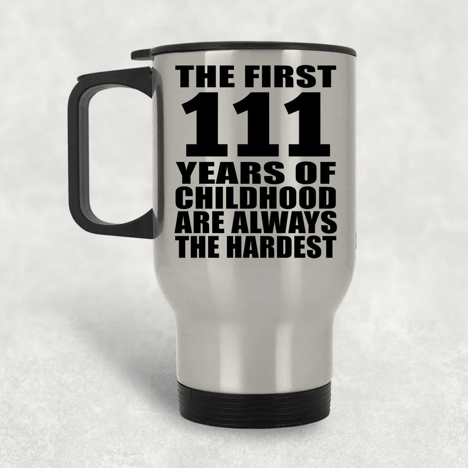 111th Birthday First 111 Years of Childhood Are The Hardest - Silver Travel Mug