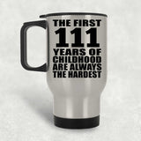 111th Birthday First 111 Years of Childhood Are The Hardest - Silver Travel Mug