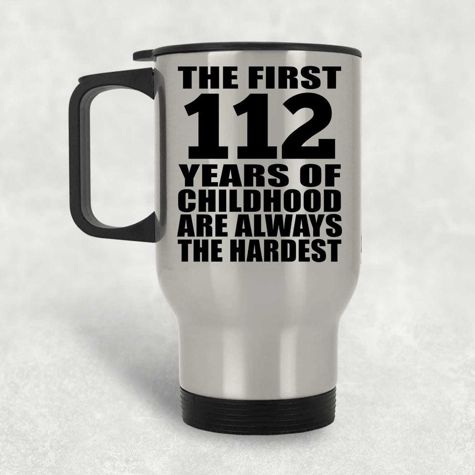 112th Birthday First 112 Years of Childhood Are The Hardest - Silver Travel Mug