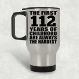 112th Birthday First 112 Years of Childhood Are The Hardest - Silver Travel Mug