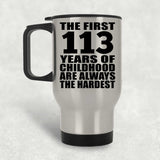 113th Birthday First 113 Years of Childhood Are The Hardest - Silver Travel Mug