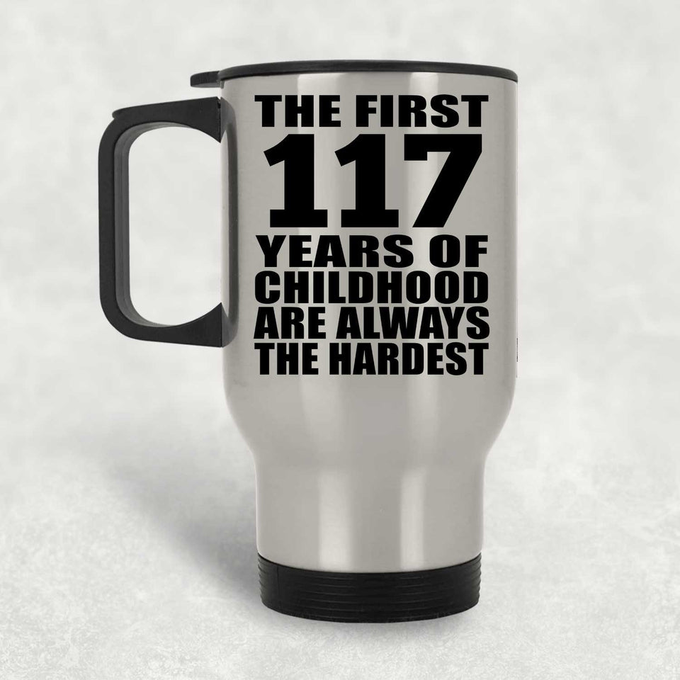 117th Birthday First 117 Years of Childhood Are The Hardest - Silver Travel Mug