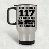 117th Birthday First 117 Years of Childhood Are The Hardest - Silver Travel Mug