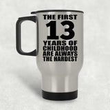 13th Birthday First 13 Years of Childhood Are The Hardest - Silver Travel Mug