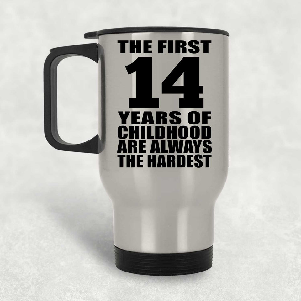14th Birthday First 14 Years of Childhood Are The Hardest - Silver Travel Mug