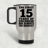 15th Birthday First 15 Years of Childhood Are The Hardest - Silver Travel Mug