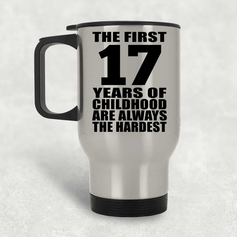17th Birthday First 17 Years of Childhood Are The Hardest - Silver Travel Mug