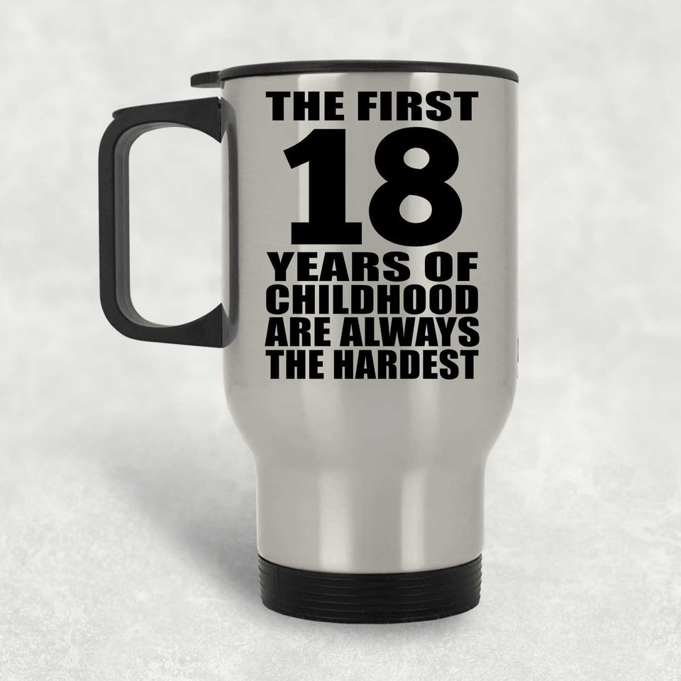 18th Birthday First 18 Years of Childhood Are The Hardest - Silver Travel Mug