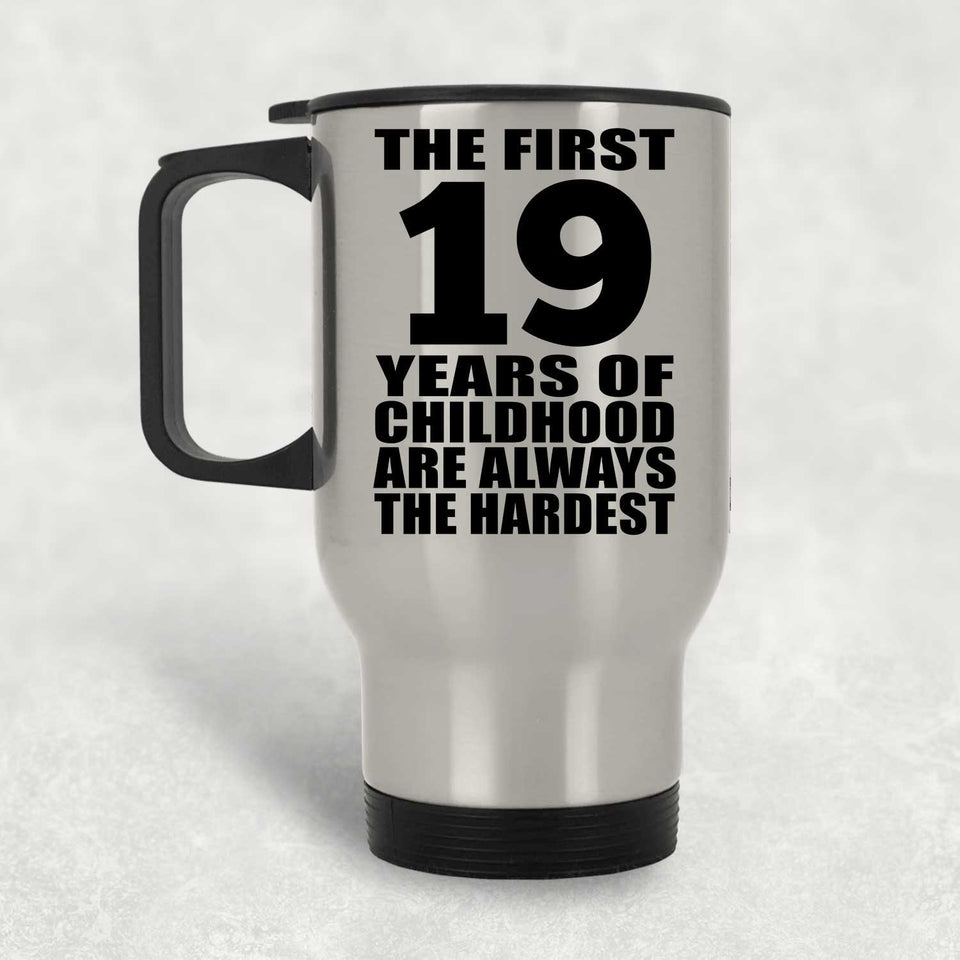19th Birthday First 19 Years of Childhood Are The Hardest - Silver Travel Mug