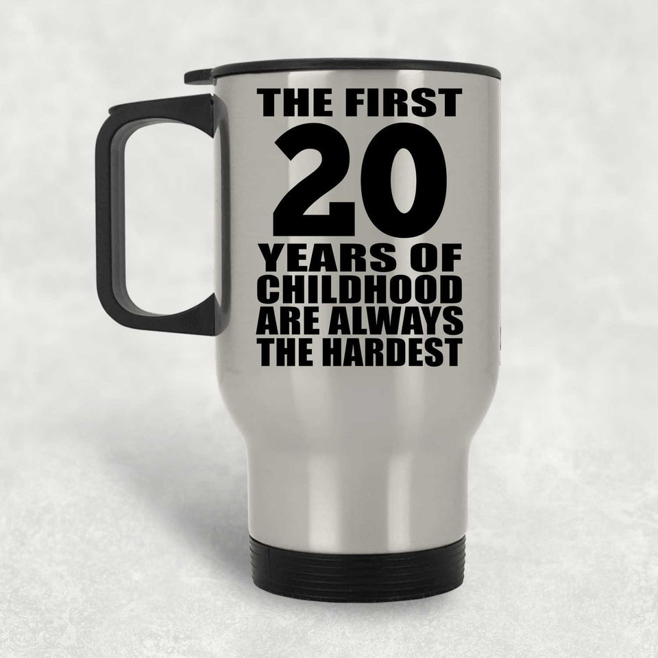 20th Birthday First 20 Years of Childhood Are The Hardest - Silver Travel Mug