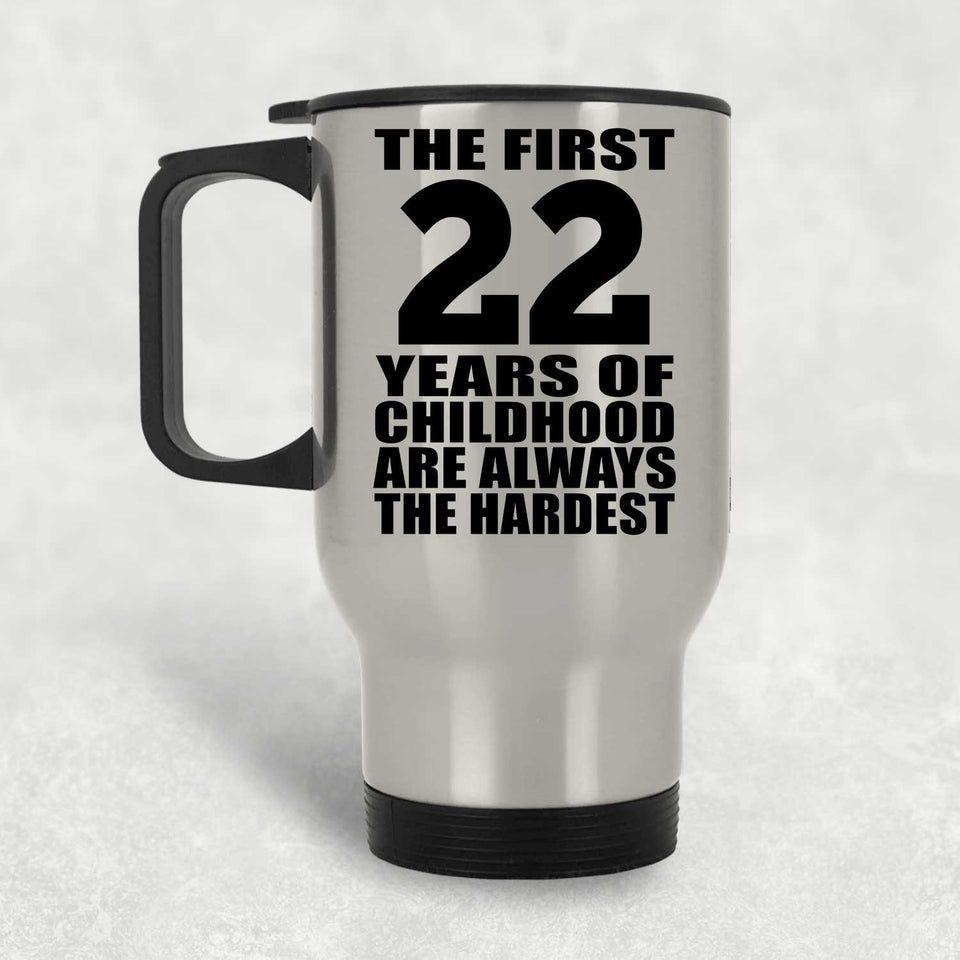 22nd Birthday First 22 Years of Childhood Are The Hardest - Silver Travel Mug