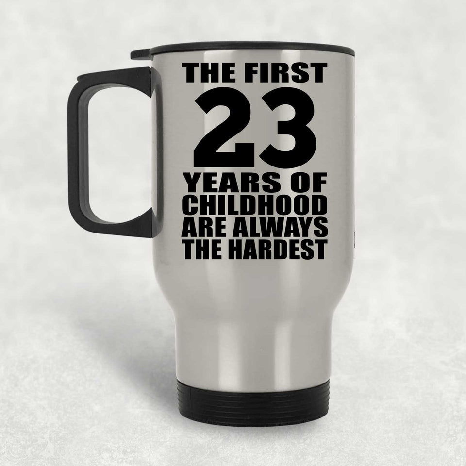 23rd Birthday First 23 Years of Childhood Are The Hardest - Silver Travel Mug