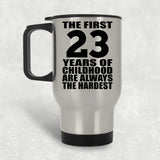 23rd Birthday First 23 Years of Childhood Are The Hardest - Silver Travel Mug