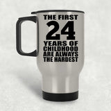 24th Birthday First 24 Years of Childhood Are The Hardest - Silver Travel Mug
