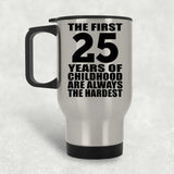 25th Birthday First 25 Years of Childhood Are The Hardest - Silver Travel Mug