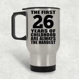 26th Birthday First 26 Years of Childhood Are The Hardest - Silver Travel Mug