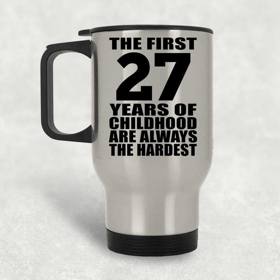 27th Birthday First 27 Years of Childhood Are The Hardest - Silver Travel Mug