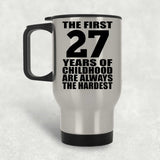27th Birthday First 27 Years of Childhood Are The Hardest - Silver Travel Mug
