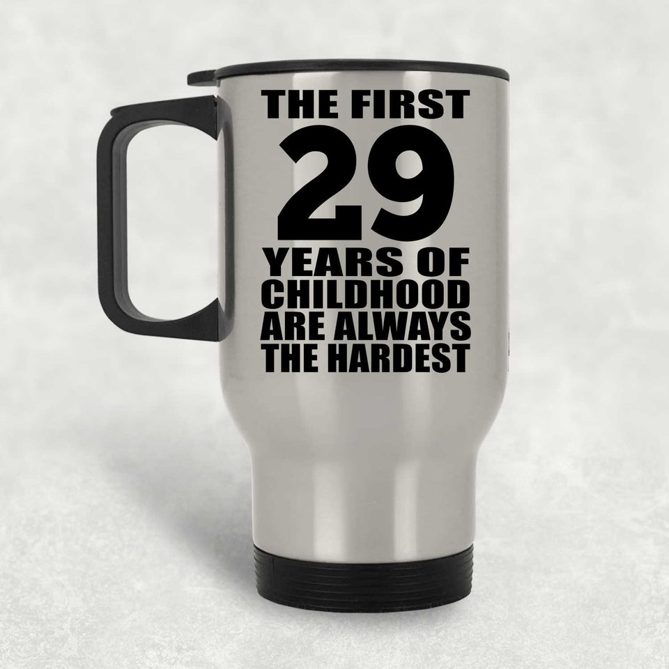 29th Birthday First 29 Years of Childhood Are The Hardest - Silver Travel Mug