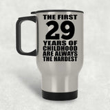 29th Birthday First 29 Years of Childhood Are The Hardest - Silver Travel Mug