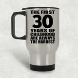 30th Birthday First 30 Years of Childhood Are The Hardest - Silver Travel Mug