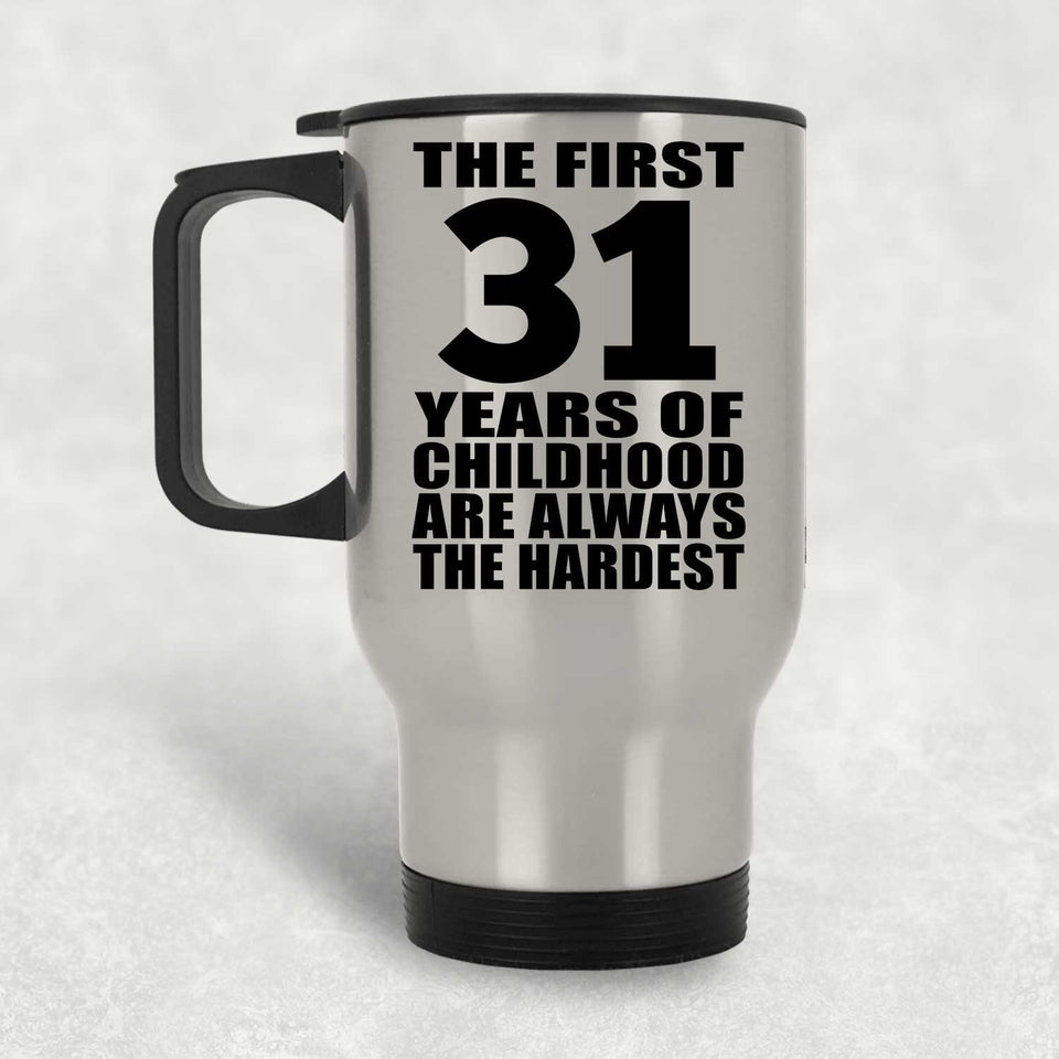 31st Birthday First 31 Years of Childhood Are The Hardest - Silver Travel Mug