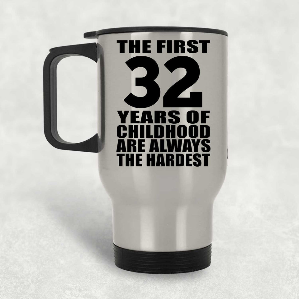 32nd Birthday First 32 Years of Childhood Are The Hardest - Silver Travel Mug