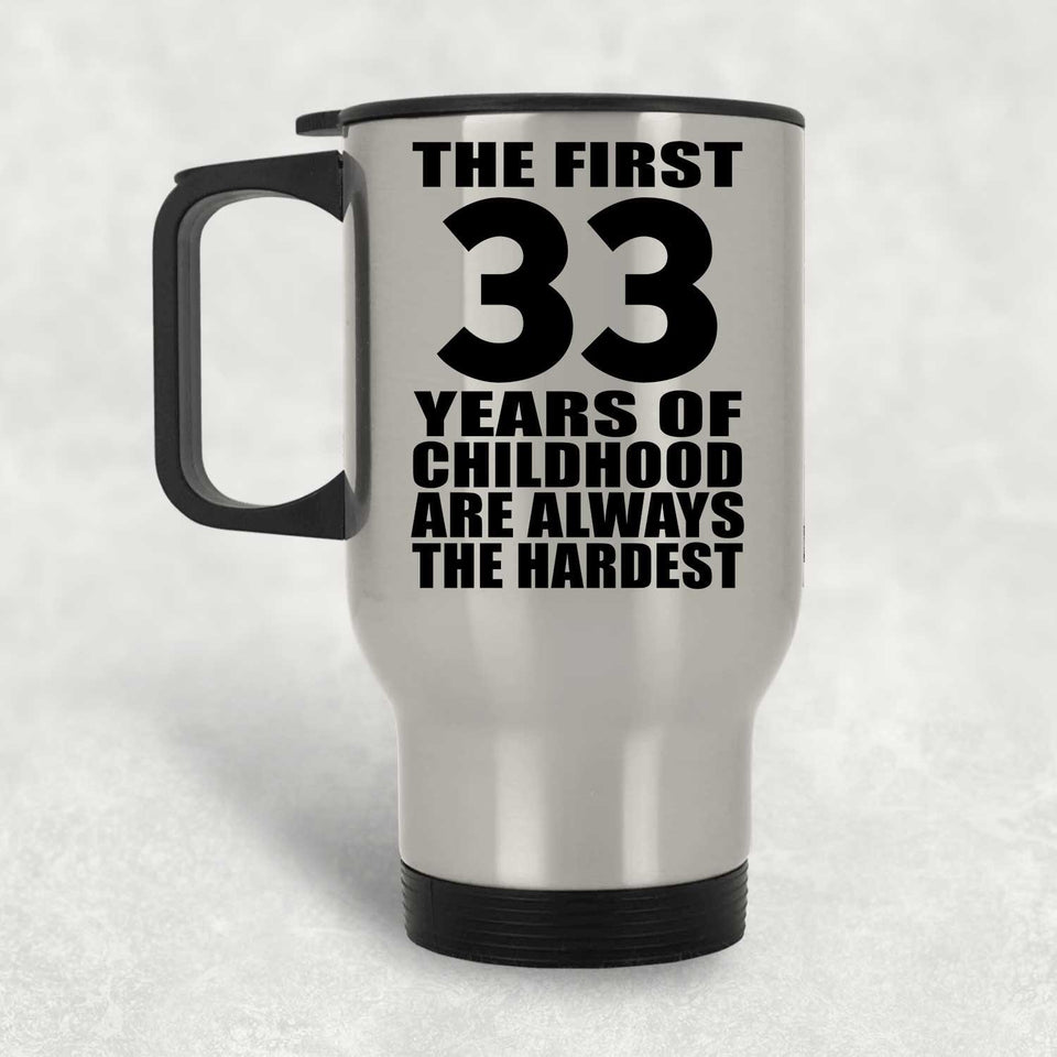 33rd Birthday First 33 Years of Childhood Are The Hardest - Silver Travel Mug