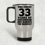 33rd Birthday First 33 Years of Childhood Are The Hardest - Silver Travel Mug