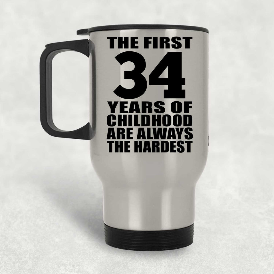34th Birthday First 34 Years of Childhood Are The Hardest - Silver Travel Mug