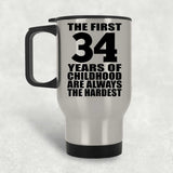 34th Birthday First 34 Years of Childhood Are The Hardest - Silver Travel Mug