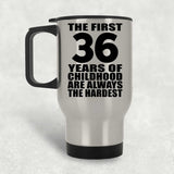 36th Birthday First 36 Years of Childhood Are The Hardest - Silver Travel Mug