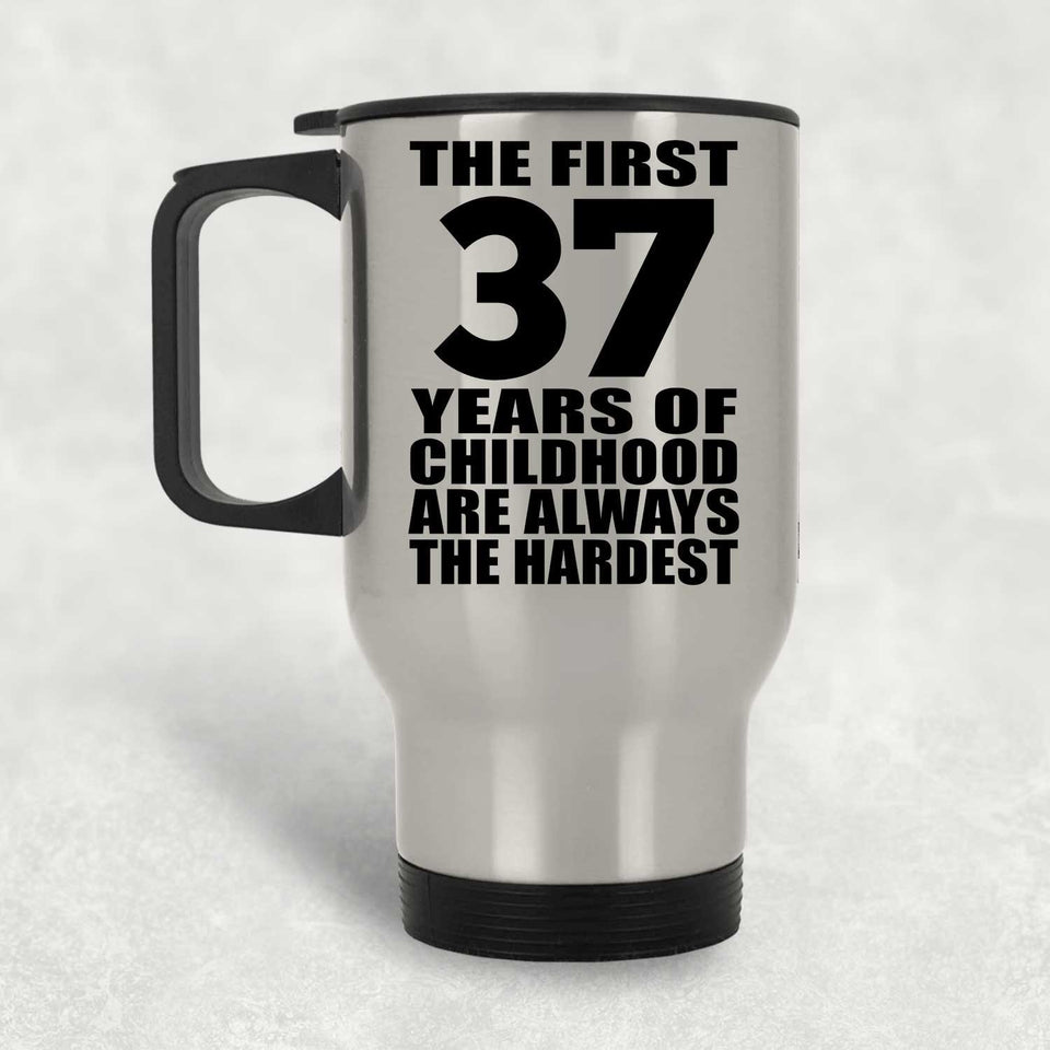 37th Birthday First 37 Years of Childhood Are The Hardest - Silver Travel Mug