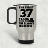 37th Birthday First 37 Years of Childhood Are The Hardest - Silver Travel Mug