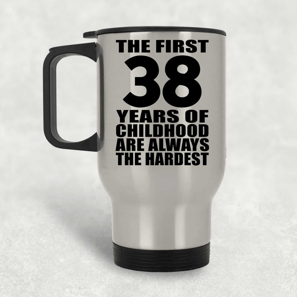 38th Birthday First 38 Years of Childhood Are The Hardest - Silver Travel Mug