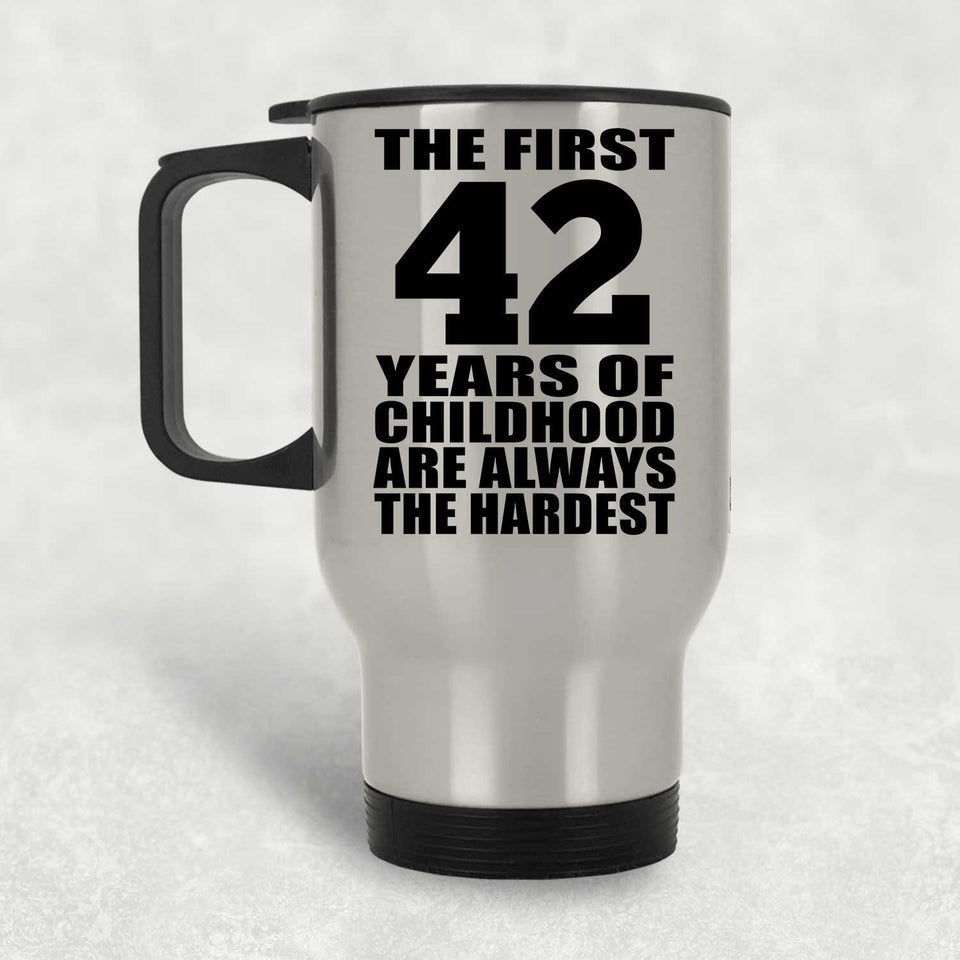 42nd Birthday First 42 Years of Childhood Are The Hardest - Silver Travel Mug