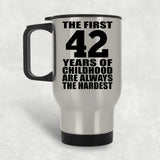 42nd Birthday First 42 Years of Childhood Are The Hardest - Silver Travel Mug